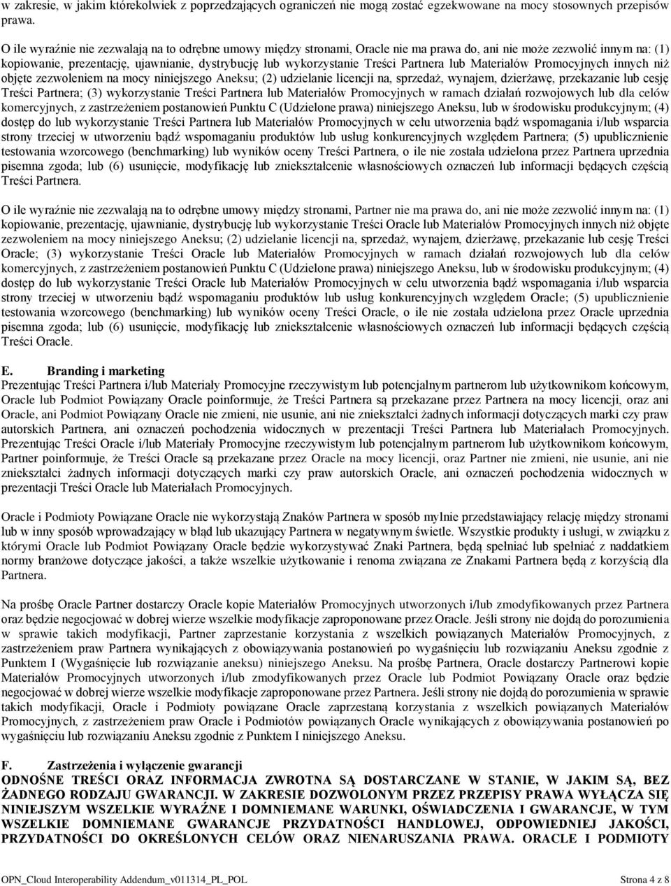 Partnera lub Materiałów Promocyjnych innych niż objęte zezwoleniem na mocy niniejszego Aneksu; (2) udzielanie licencji na, sprzedaż, wynajem, dzierżawę, przekazanie lub cesję Treści Partnera; (3)