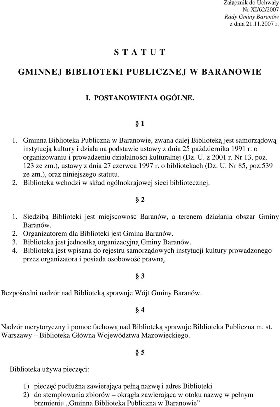 o organizowaniu i prowadzeniu działalności kulturalnej (Dz. U. z 2001 r. Nr 13, poz. 123 ze zm.), ustawy z dnia 27 czerwca 1997 r. o bibliotekach (Dz. U. Nr 85, poz.539 ze zm.