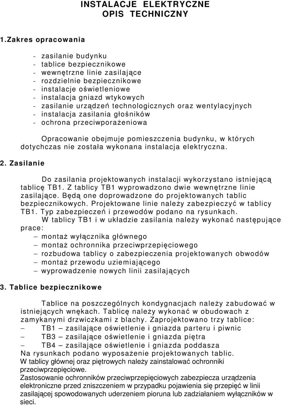 technologicznych oraz wentylacyjnych - instalacja zasilania głoników - ochrona przeciwporaeniowa Opracowanie obejmuje pomieszczenia budynku, w których dotychczas nie została wykonana instalacja