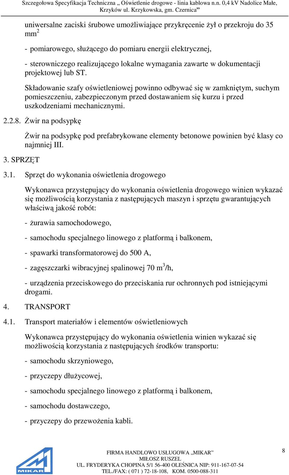 Składowanie szafy oświetleniowej powinno odbywać się w zamkniętym, suchym pomieszczeniu, zabezpieczonym przed dostawaniem się kurzu i przed uszkodzeniami mechanicznymi. 2.2.8. Żwir na podsypkę 3.