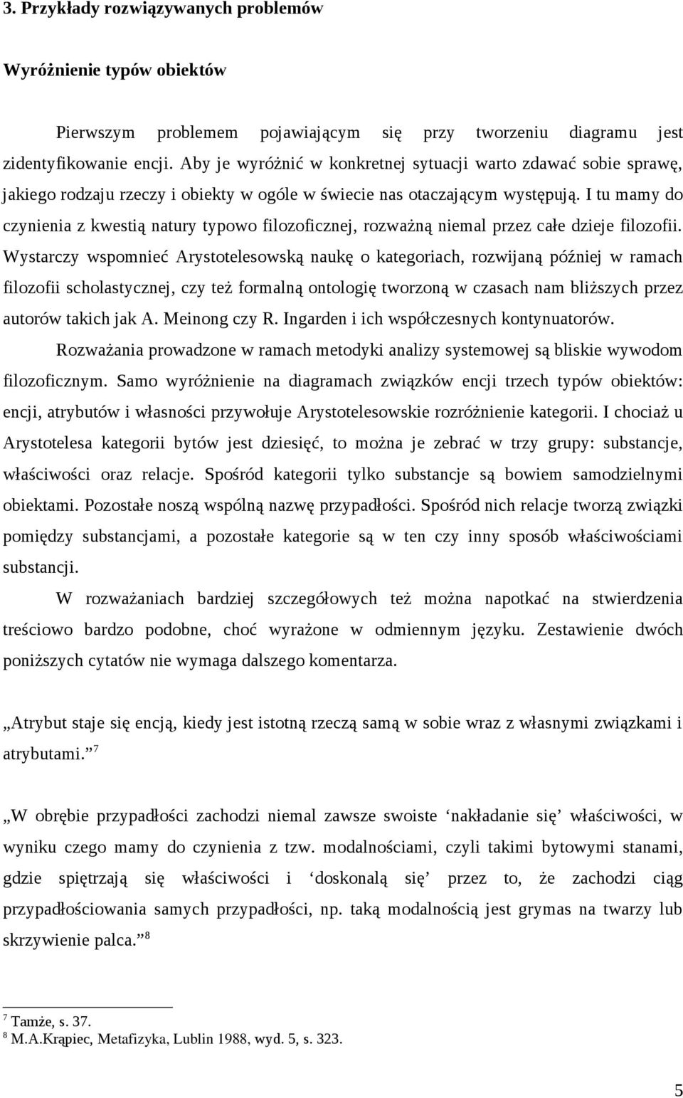 I tu mamy do czynienia z kwestią natury typowo filozoficznej, rozważną niemal przez całe dzieje filozofii.