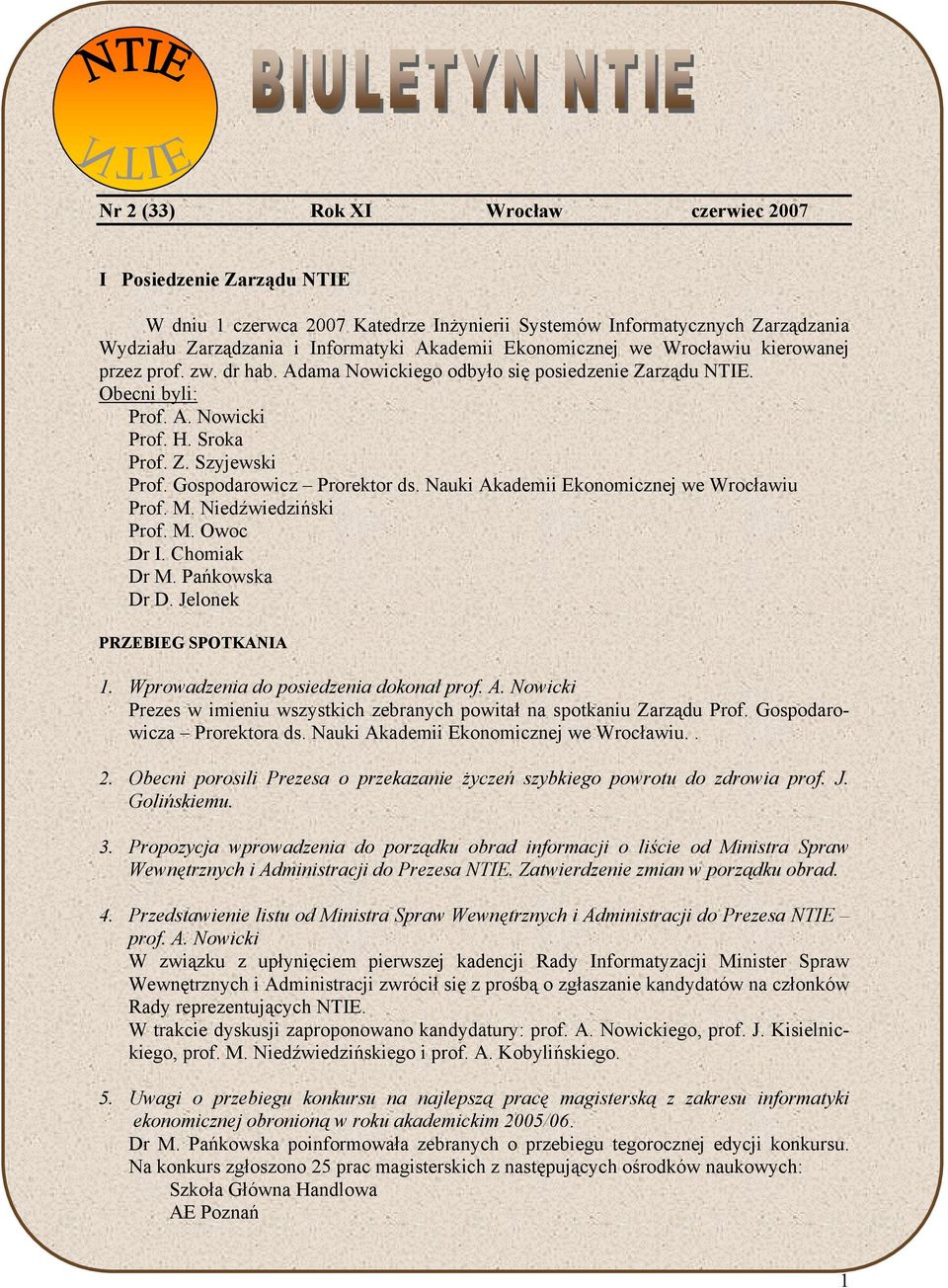 Gospodarowicz Prorektor ds. Nauki Akademii Ekonomicznej we Wrocławiu Prof. M. Niedźwiedziński Prof. M. Owoc Dr I. Chomiak Dr M. Pańkowska Dr D. Jelonek PRZEBIEG SPOTKANIA 1.