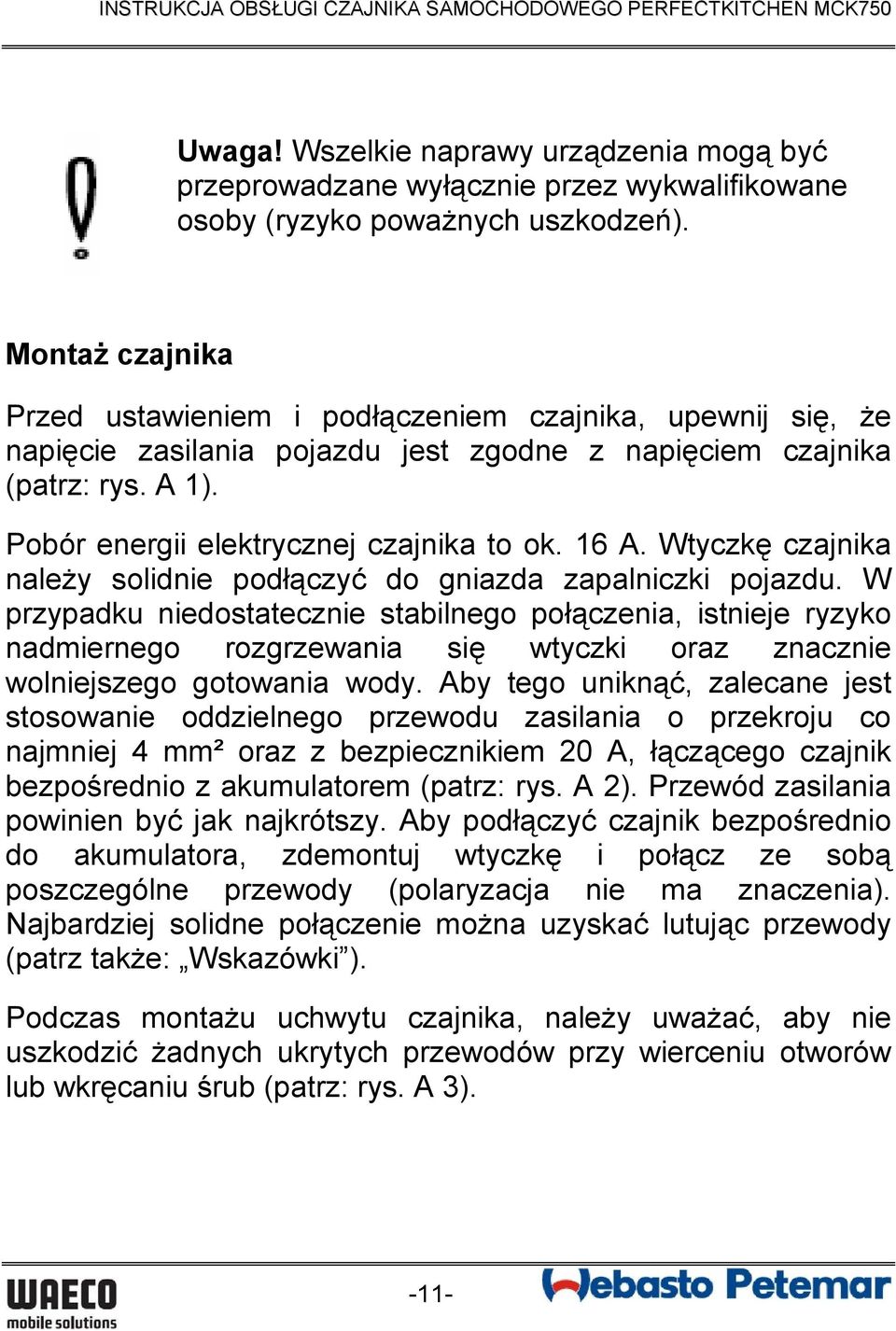 16 A. Wtyczkę czajnika należy solidnie podłączyć do gniazda zapalniczki pojazdu.