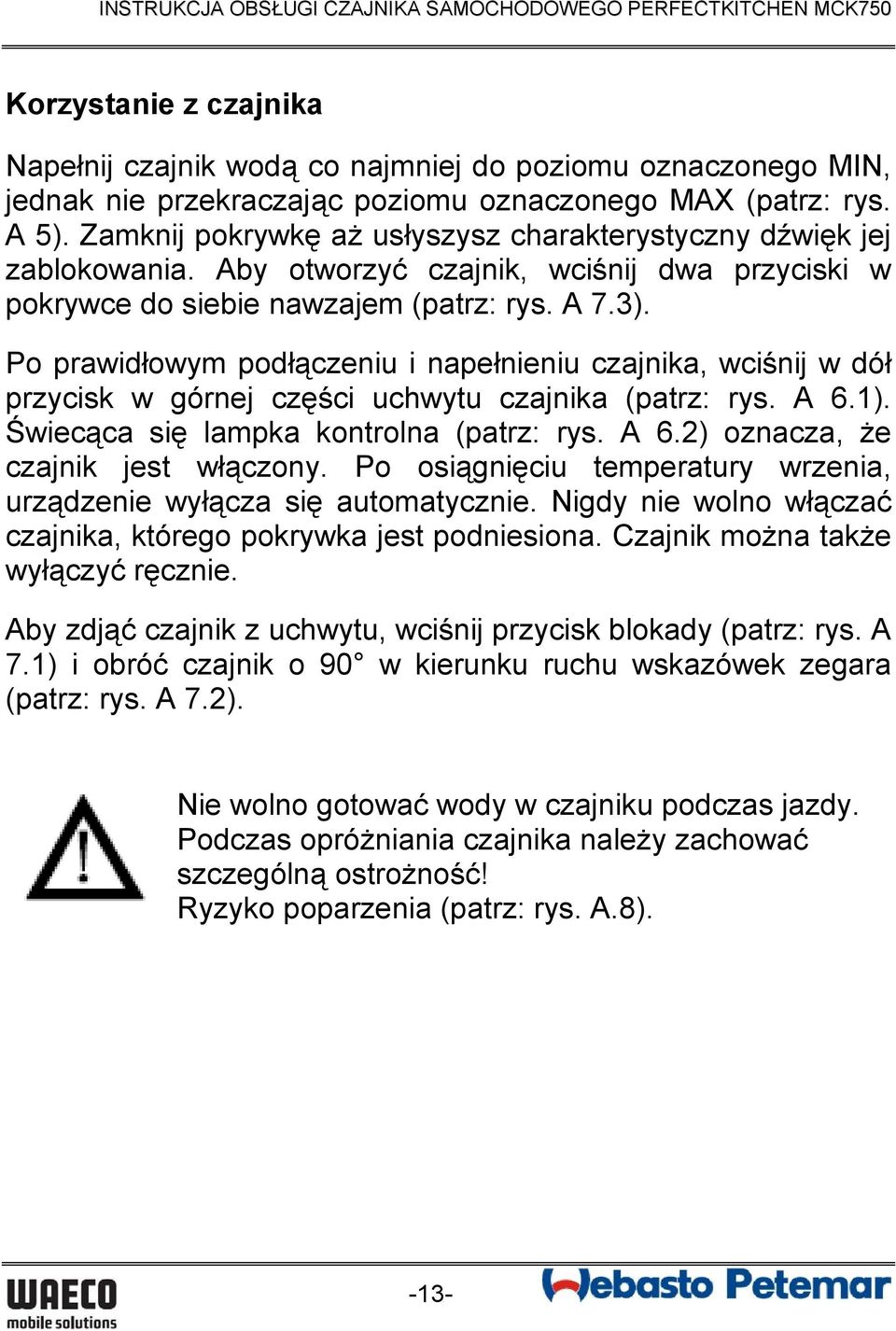 Po prawidłowym podłączeniu i napełnieniu czajnika, wciśnij w dół przycisk w górnej części uchwytu czajnika (patrz: rys. A 6.1). Świecąca się lampka kontrolna (patrz: rys. A 6.2) oznacza, że czajnik jest włączony.