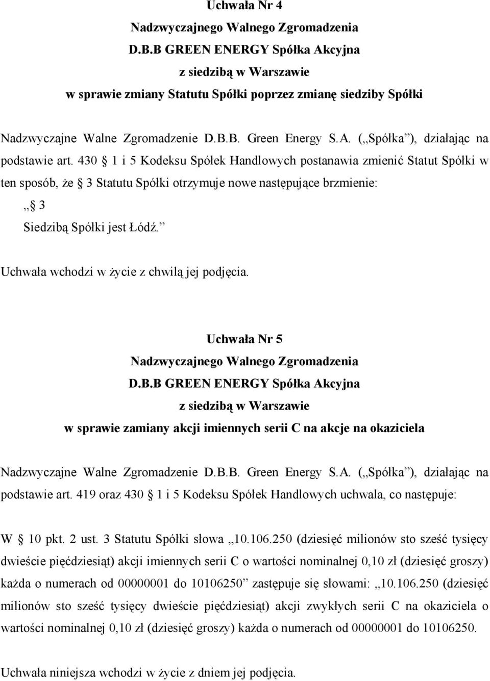 Uchwała Nr 5 w sprawie zamiany akcji imiennych serii C na akcje na okaziciela podstawie art. 419 oraz 430 1 i 5 Kodeksu Spółek Handlowych uchwala, co następuje: W 10 pkt. 2 ust.