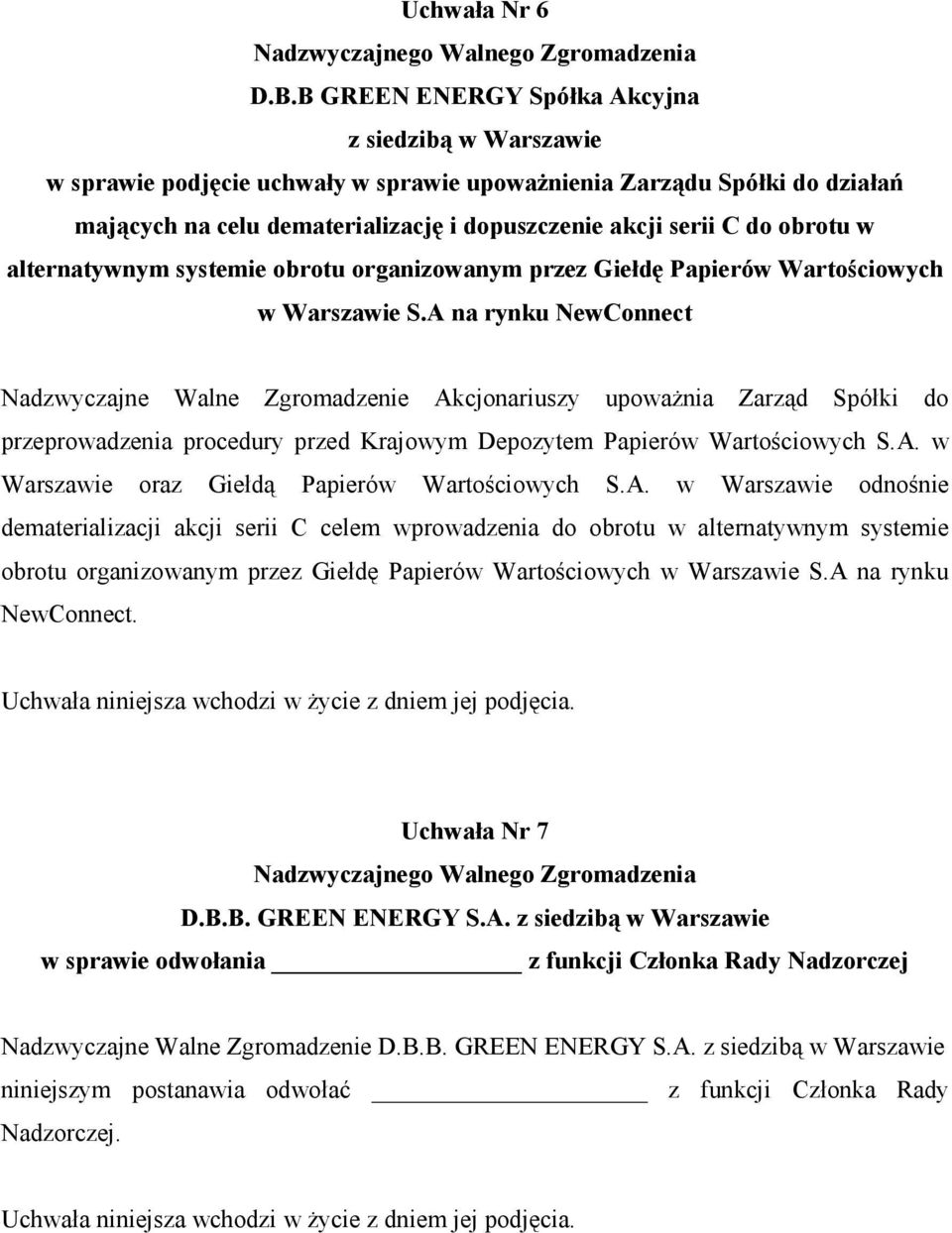 A na rynku NewConnect Nadzwyczajne Walne Zgromadzenie Akcjonariuszy upoważnia Zarząd Spółki do przeprowadzenia procedury przed Krajowym Depozytem Papierów Wartościowych S.A. w Warszawie oraz Giełdą Papierów Wartościowych S.