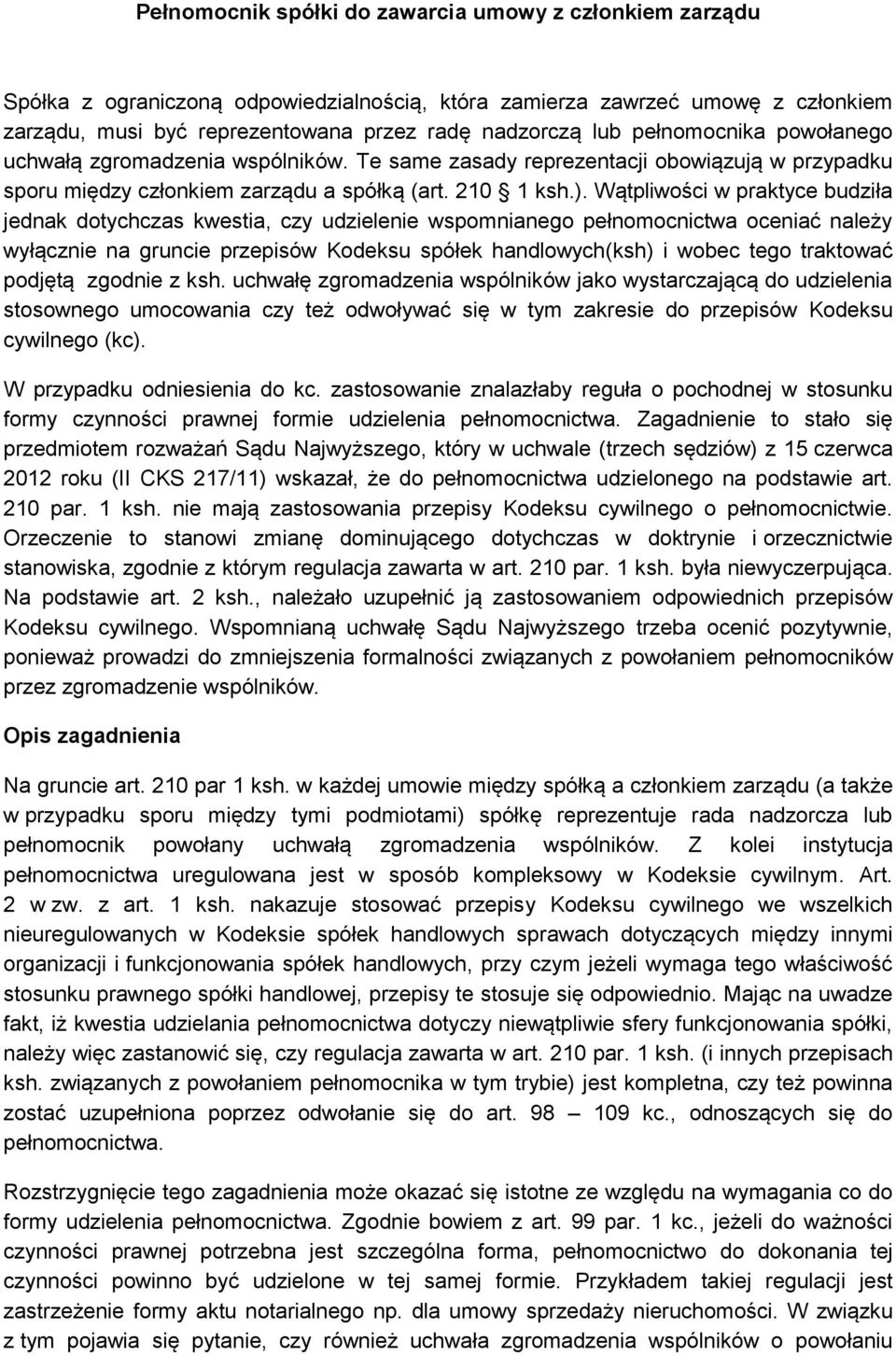 Wątpliwości w praktyce budziła jednak dotychczas kwestia, czy udzielenie wspomnianego pełnomocnictwa oceniać należy wyłącznie na gruncie przepisów Kodeksu spółek handlowych(ksh) i wobec tego