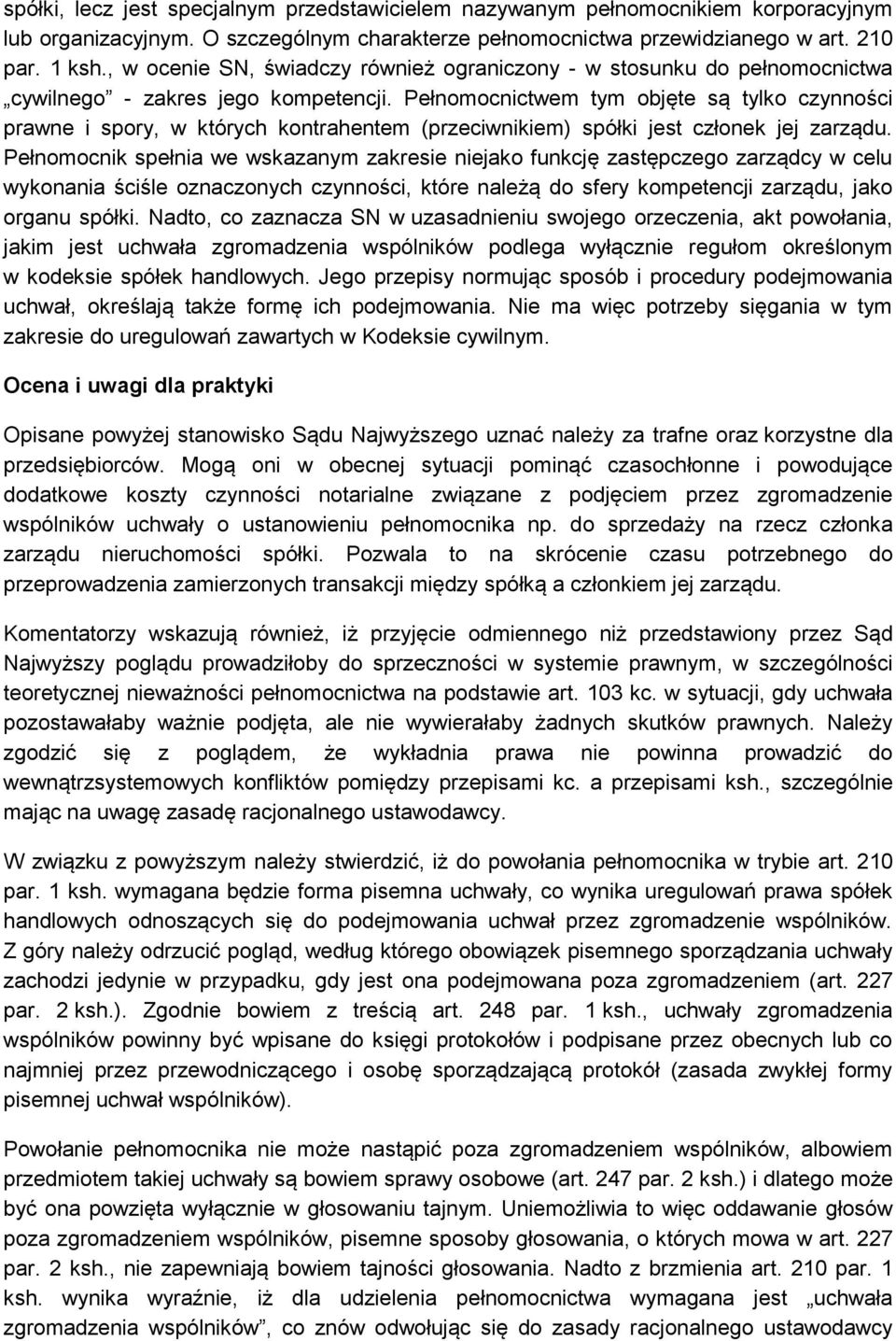 Pełnomocnictwem tym objęte są tylko czynności prawne i spory, w których kontrahentem (przeciwnikiem) spółki jest członek jej zarządu.