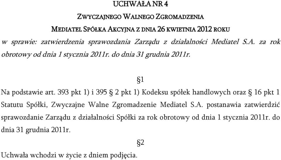 393 pkt 1) i 395 2 pkt 1) Kodeksu spółek handlowych oraz 16 pkt 1 Statutu Spółki, Zwyczajne Walne