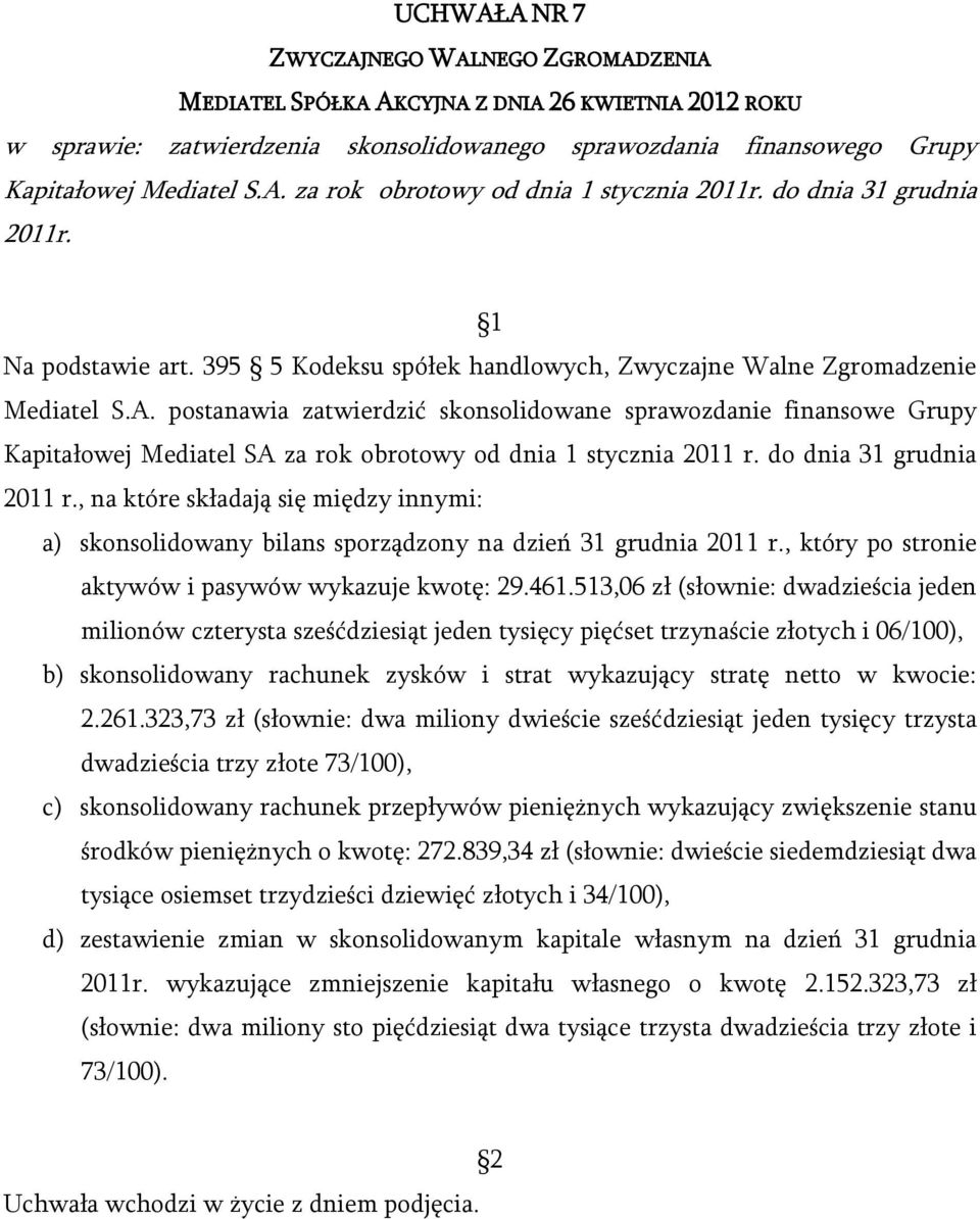 postanawia zatwierdzić skonsolidowane sprawozdanie finansowe Grupy Kapitałowej Mediatel SA za rok obrotowy od dnia 1 stycznia 2011 r. do dnia 31 grudnia 2011 r.