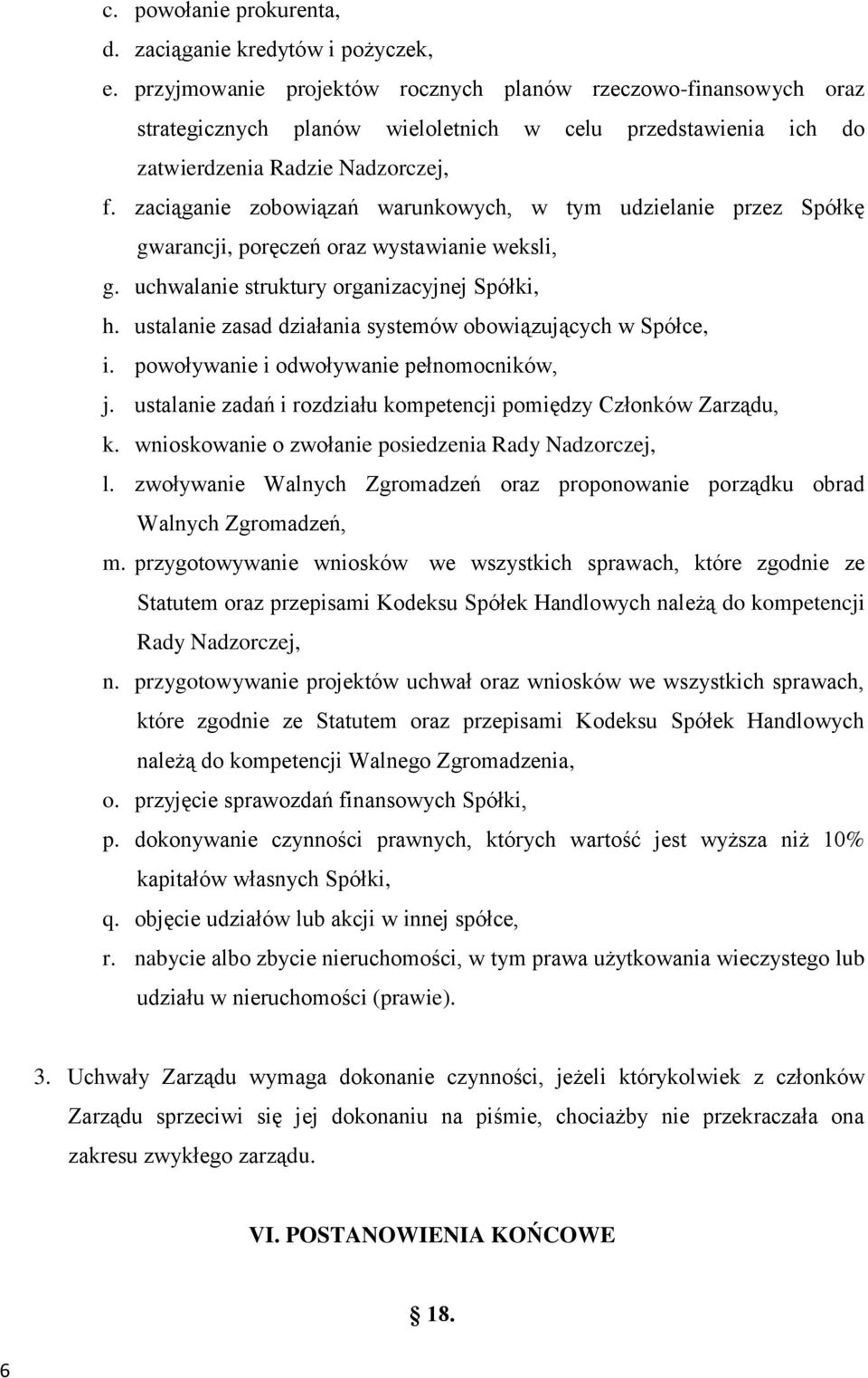 zaciąganie zobowiązań warunkowych, w tym udzielanie przez Spółkę gwarancji, poręczeń oraz wystawianie weksli, g. uchwalanie struktury organizacyjnej Spółki, h.