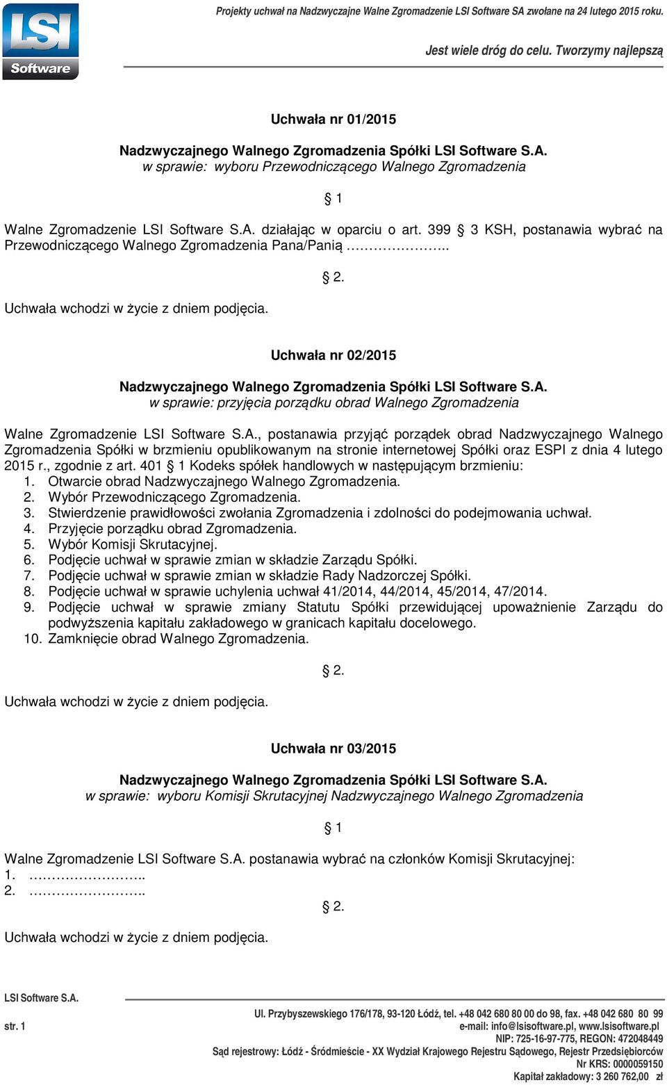 . Uchwała nr 02/2015 w sprawie: przyjęcia porządku obrad Walnego Zgromadzenia Walne Zgromadzenie, postanawia przyjąć porządek obrad Nadzwyczajnego Walnego Zgromadzenia Spółki w brzmieniu
