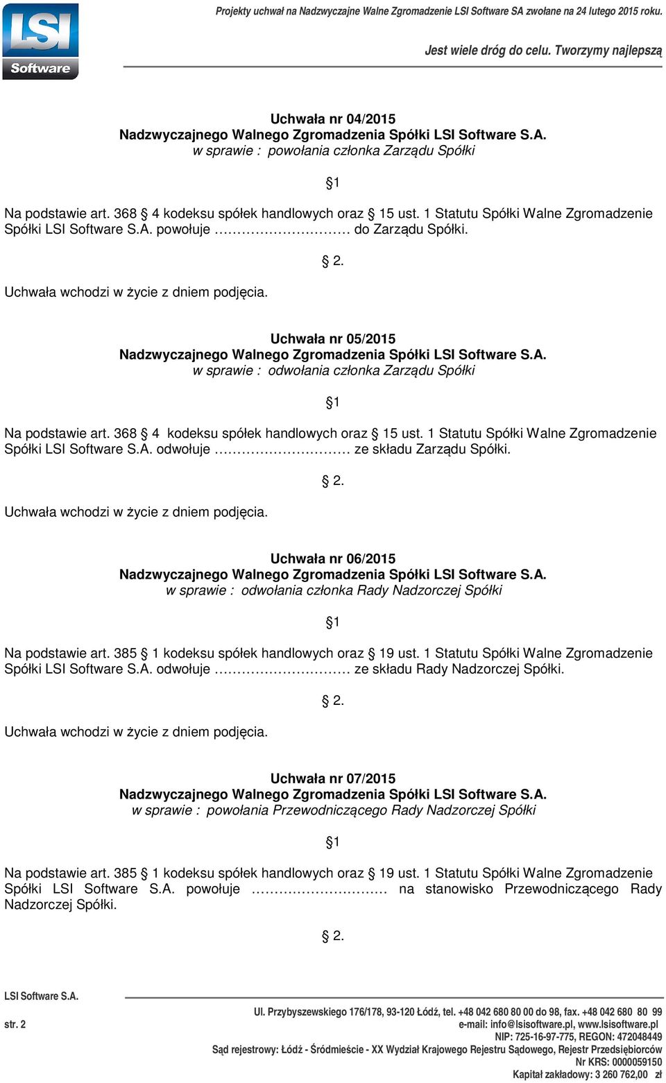 368 4 kodeksu spółek handlowych oraz 15 ust. 1 Statutu Spółki Walne Zgromadzenie Spółki odwołuje ze składu Zarządu Spółki.