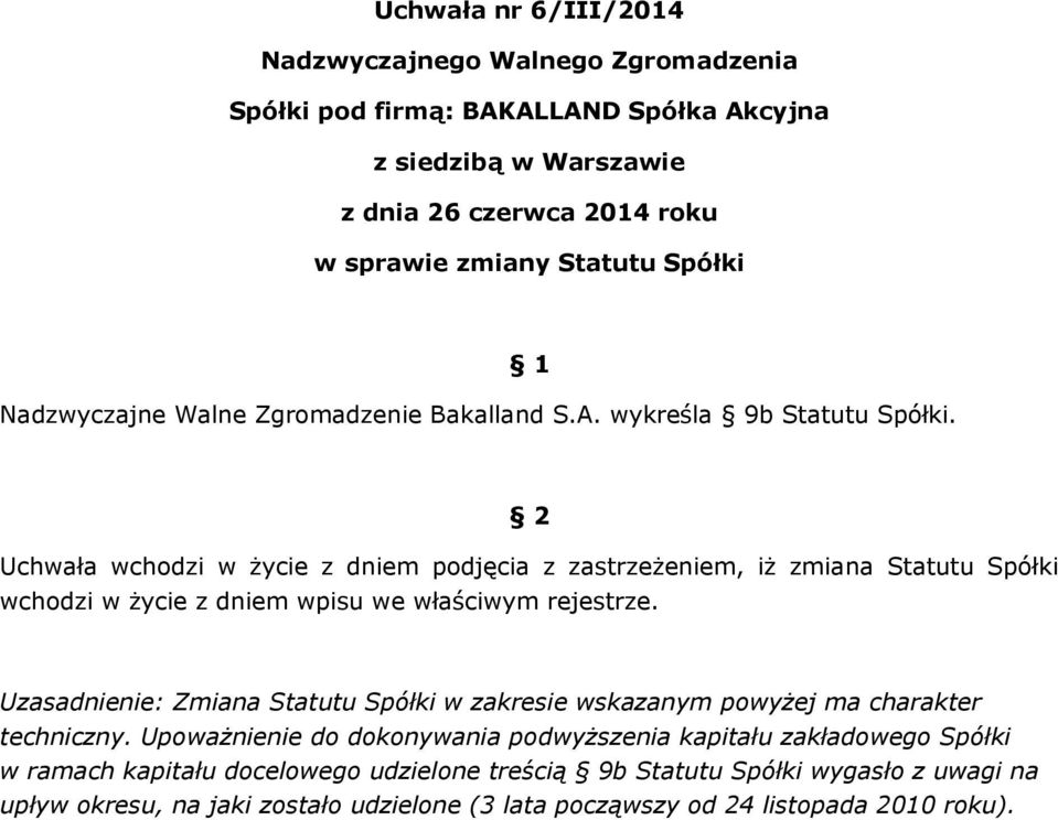 Uzasadnienie: Zmiana Statutu Spółki w zakresie wskazanym powyżej ma charakter techniczny.