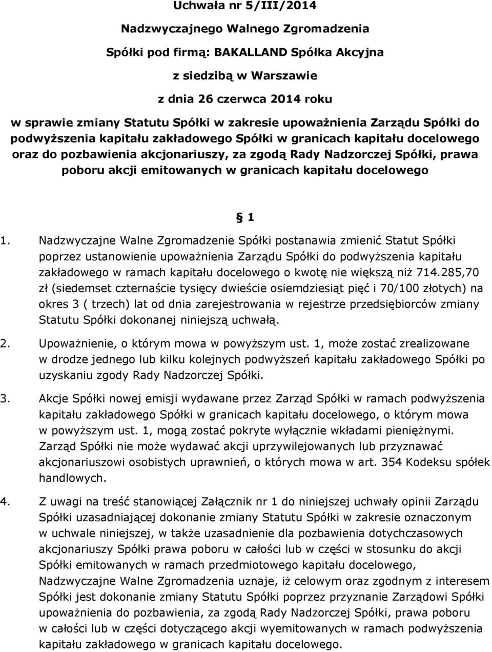 Nadzwyczajne Walne Zgromadzenie Spółki postanawia zmienić Statut Spółki poprzez ustanowienie upoważnienia Zarządu Spółki do podwyższenia kapitału zakładowego w ramach kapitału docelowego o kwotę nie