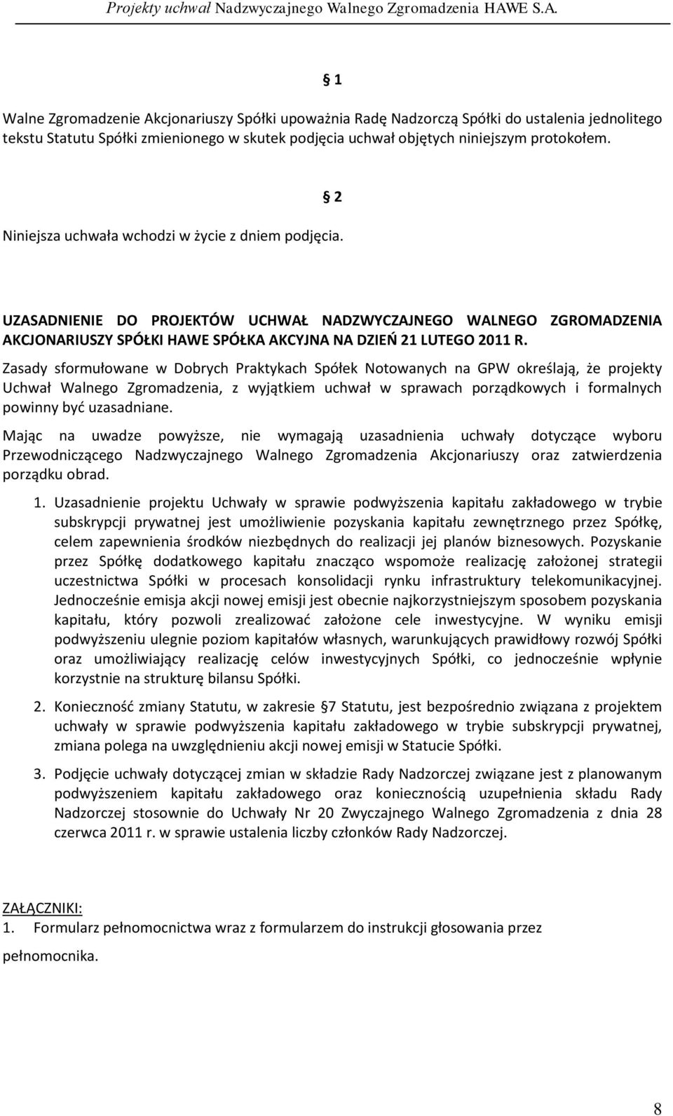 Niniejsza uchwała wchodzi w życie z dniem podjęcia. UZASADNIENIE DO PROJEKTÓW UCHWAŁ NADZWYCZAJNEGO WALNEGO ZGROMADZENIA AKCJONARIUSZY SPÓŁKI HAWE SPÓŁKA AKCYJNA NA DZIEŃ 21 LUTEGO 2011 R.