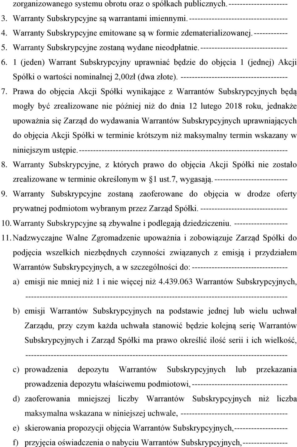 1 (jeden) Warrant Subskrypcyjny uprawniać będzie do objęcia 1 (jednej) Akcji Spółki o wartości nominalnej 2,00zł (dwa złote). -------------------------------------- 7.