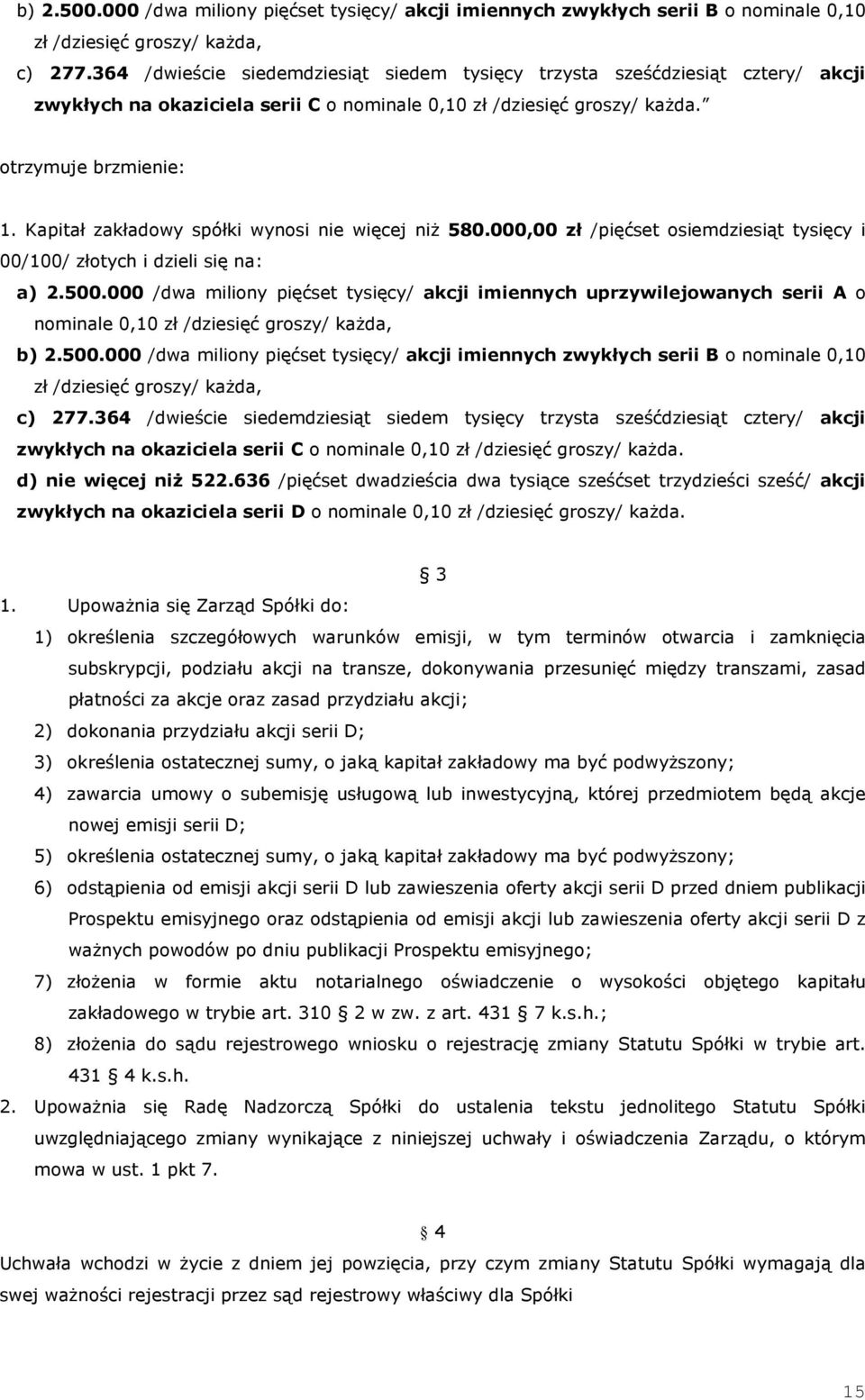 Kapitał zakładowy spółki wynosi nie więcej niŝ 580.000,00 zł /pięćset osiemdziesiąt tysięcy i 00/100/ złotych i dzieli się na: a) 2.500.