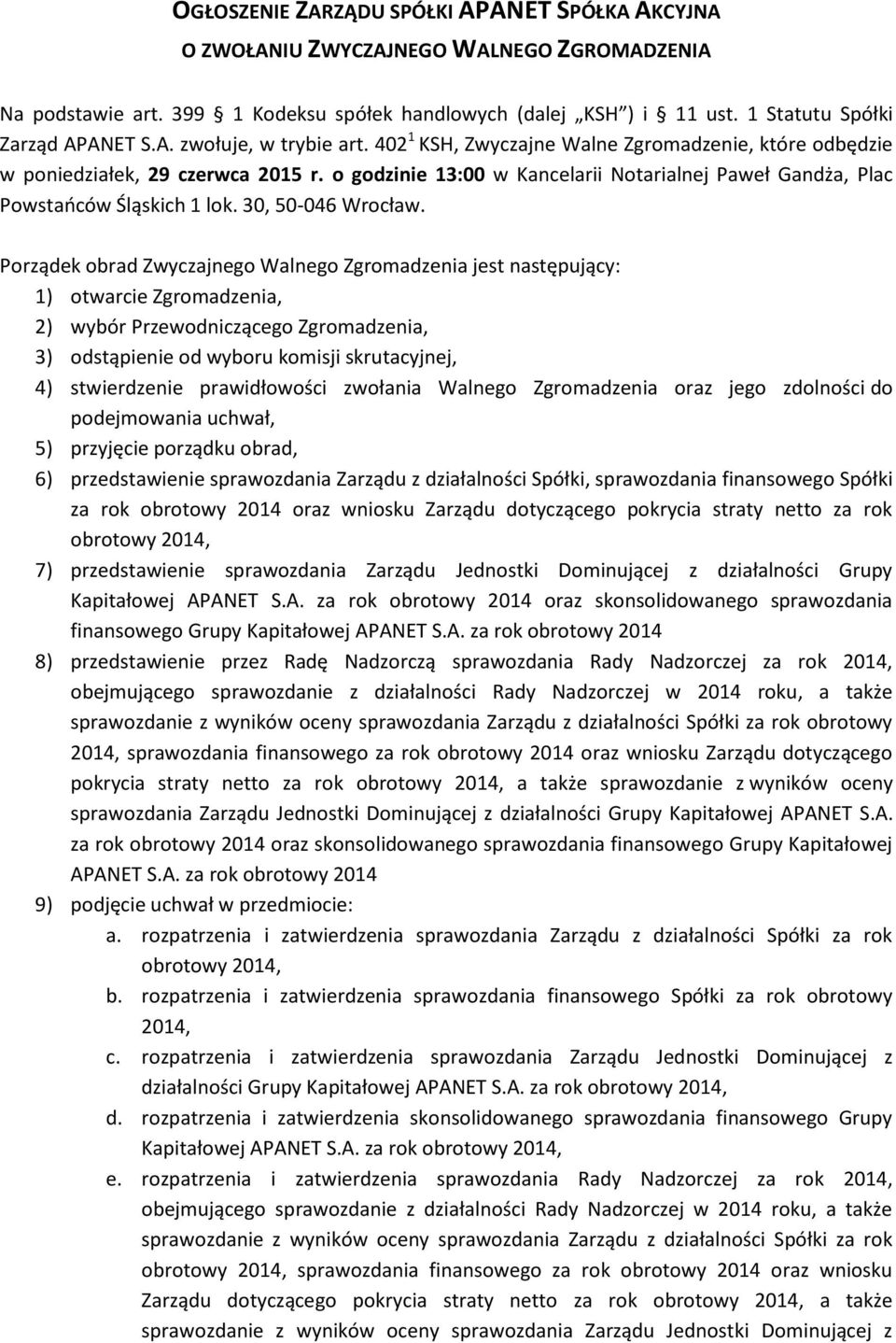 Porządek obrad Zwyczajnego Walnego Zgromadzenia jest następujący: 1) otwarcie Zgromadzenia, 2) wybór Przewodniczącego Zgromadzenia, 3) odstąpienie od wyboru komisji skrutacyjnej, 4) stwierdzenie
