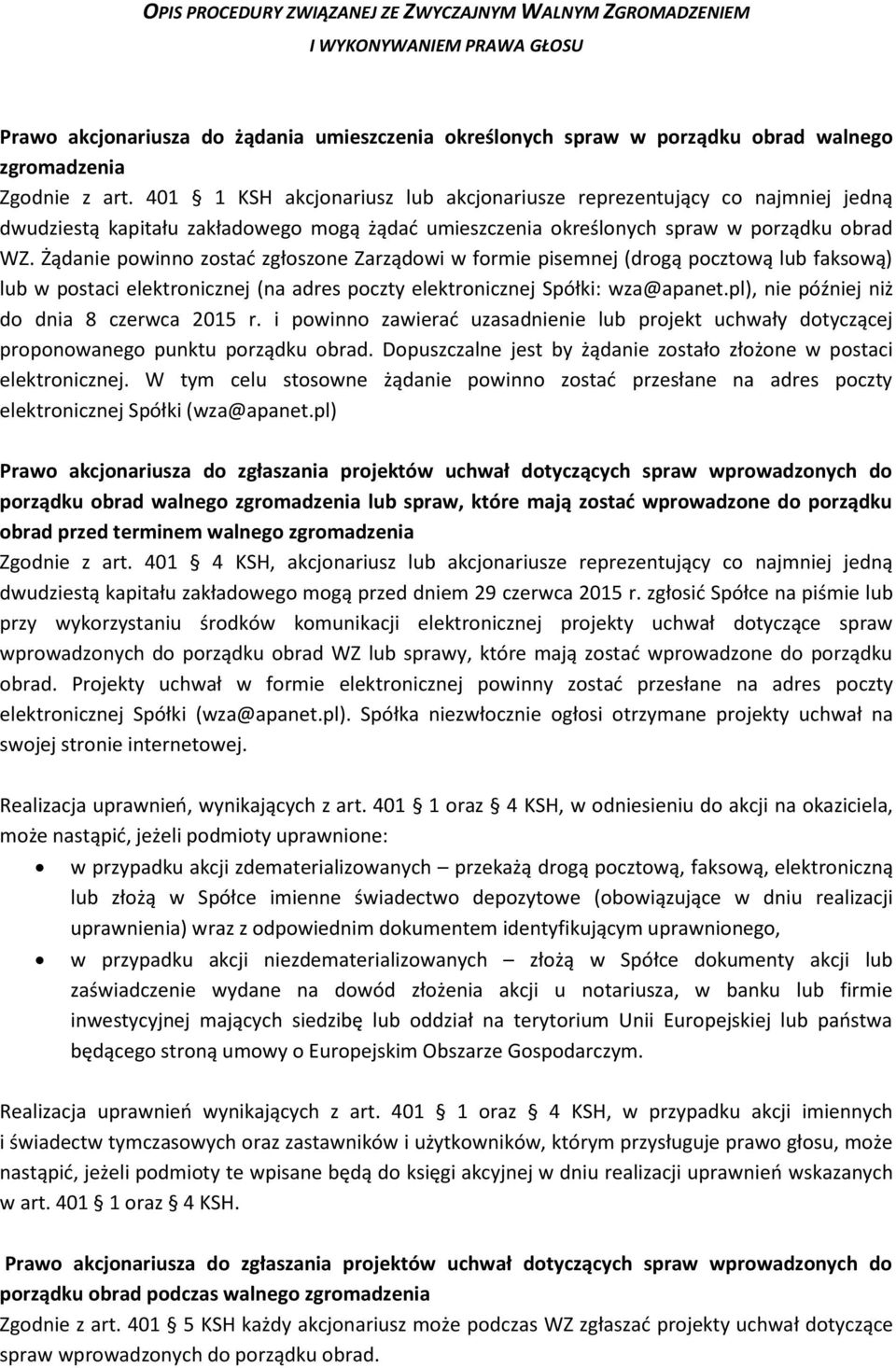 Żądanie powinno zostać zgłoszone Zarządowi w formie pisemnej (drogą pocztową lub faksową) lub w postaci elektronicznej (na adres poczty elektronicznej Spółki: wza@apanet.