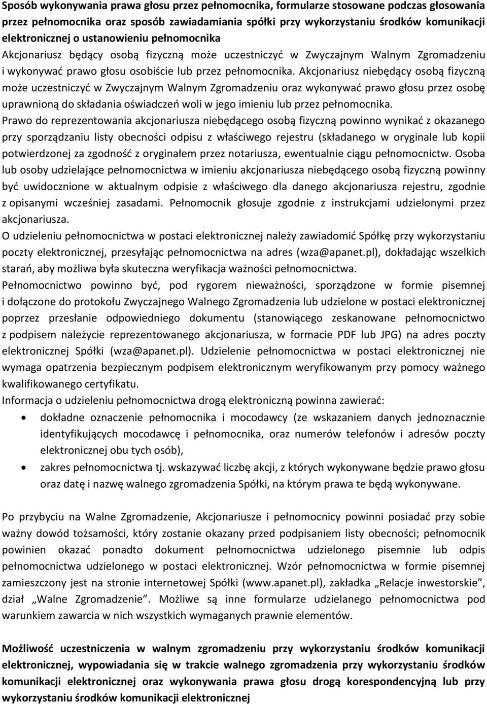 Akcjonariusz niebędący osobą fizyczną może uczestniczyć w Zwyczajnym Walnym Zgromadzeniu oraz wykonywać prawo głosu przez osobę uprawnioną do składania oświadczeń woli w jego imieniu lub przez
