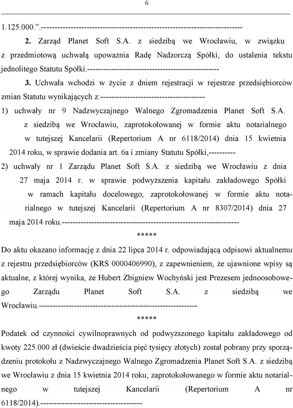 Uchwała wchodzi w życie z dniem rejestracji w rejestrze przedsiębiorców zmian Statutu wynikających z:--------------------------------------- 1) uchwały nr 9 Nadzwyczajnego Walnego Zgromadzenia Planet