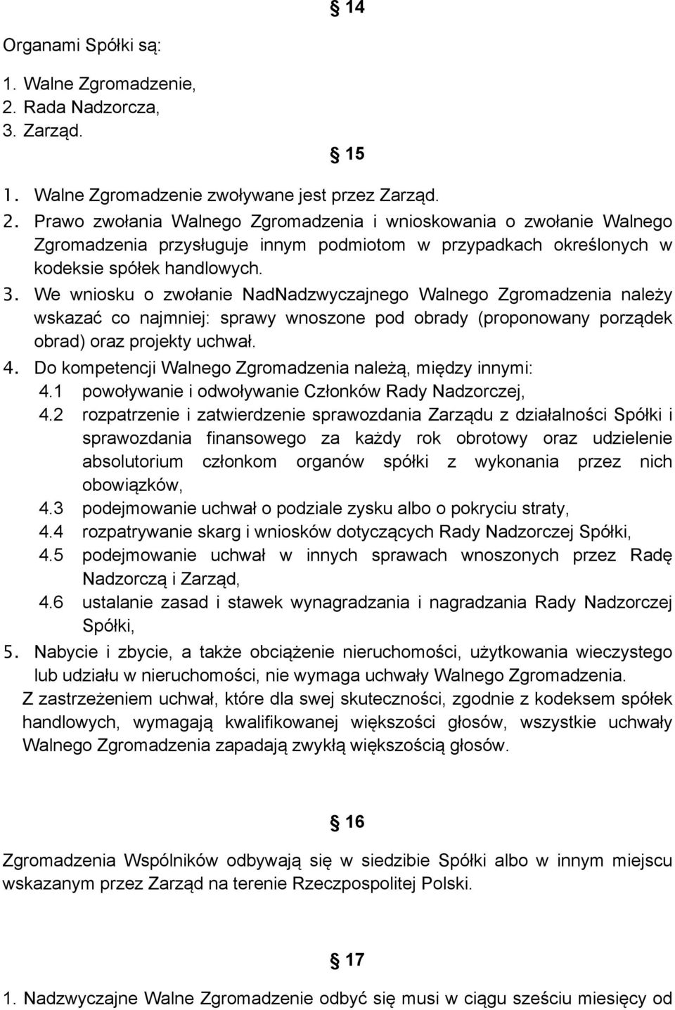 Prawo zwołania Walnego Zgromadzenia i wnioskowania o zwołanie Walnego Zgromadzenia przysługuje innym podmiotom w przypadkach określonych w kodeksie spółek handlowych. 3.
