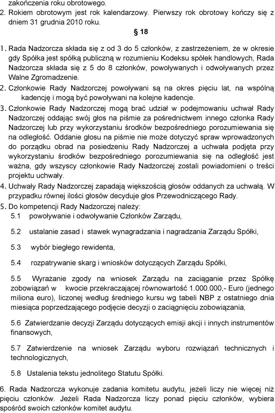 powoływanych i odwoływanych przez Walne Zgromadzenie. 2. Członkowie Rady Nadzorczej powoływani są na okres pięciu lat, na wspólną kadencję i mogą być powoływani na kolejne kadencje. 3.