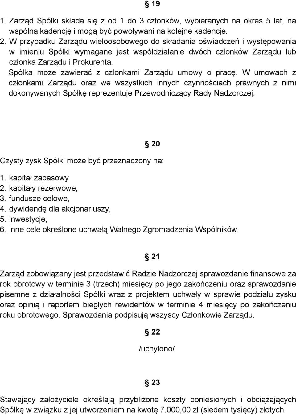 Spółka może zawierać z członkami Zarządu umowy o pracę.