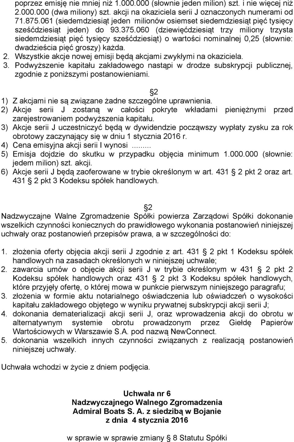 060 (dziewięćdziesiąt trzy miliony trzysta siedemdziesiąt pięć tysięcy sześćdziesiąt) o wartości nominalnej 0,25 (słownie: dwadzieścia pięć groszy) każda. 2.