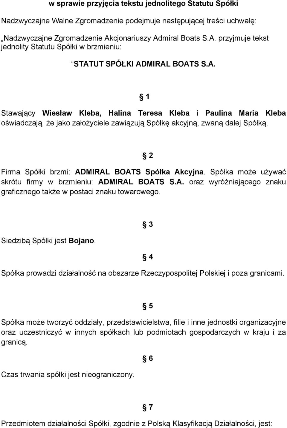 2 Firma Spółki brzmi: ADMIRAL BOATS Spółka Akcyjna. Spółka może używać skrótu firmy w brzmieniu: ADMIRAL BOATS S.A. oraz wyróżniającego znaku graficznego także w postaci znaku towarowego.