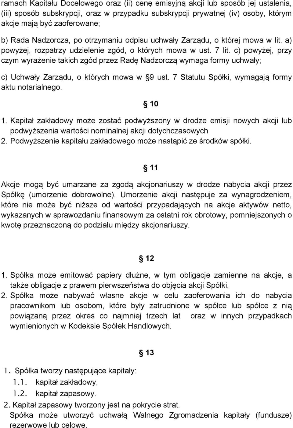 c) powyżej, przy czym wyrażenie takich zgód przez Radę Nadzorczą wymaga formy uchwały; c) Uchwały Zarządu, o których mowa w 9 ust. 7 Statutu Spółki, wymagają formy aktu notarialnego. 10 1.