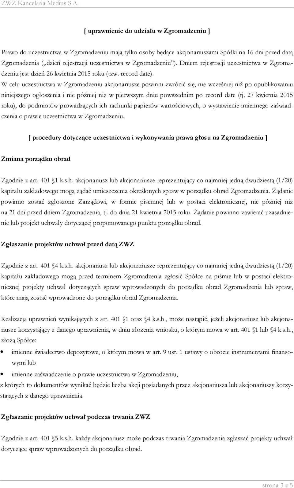 W celu uczestnictwa w Zgromadzeniu akcjonariusze powinni zwrócić się, nie wcześniej niż po opublikowaniu niniejszego ogłoszenia i nie później niż w pierwszym dniu powszednim po record date (tj.