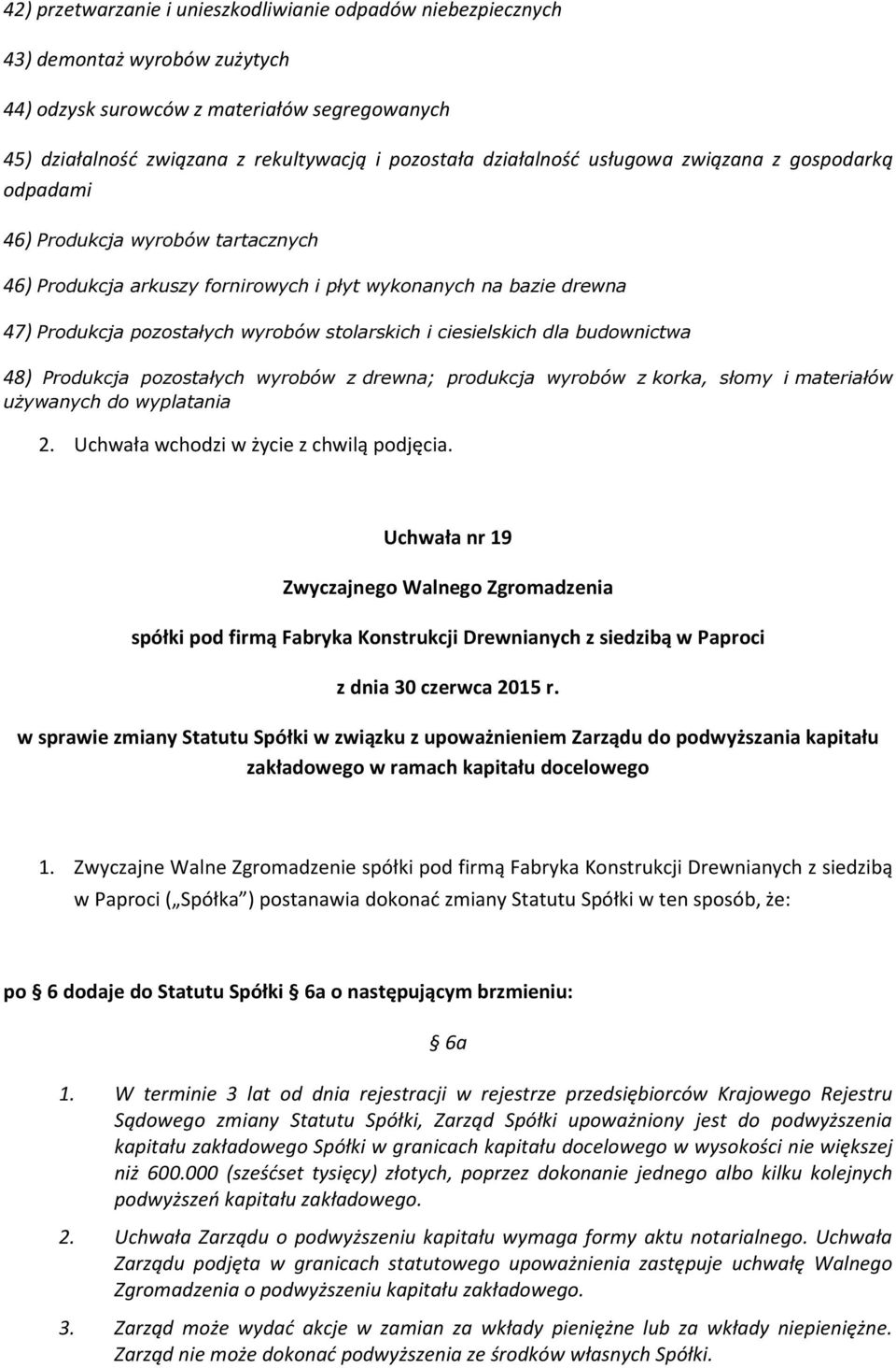 i ciesielskich dla budownictwa 48) Produkcja pozostałych wyrobów z drewna; produkcja wyrobów z korka, słomy i materiałów używanych do wyplatania Uchwała nr 19 w sprawie zmiany Statutu Spółki w