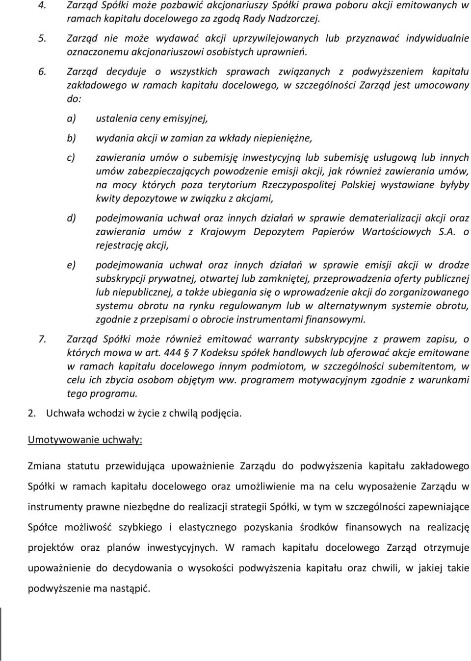 Zarząd decyduje o wszystkich sprawach związanych z podwyższeniem kapitału zakładowego w ramach kapitału docelowego, w szczególności Zarząd jest umocowany do: a) ustalenia ceny emisyjnej, b) wydania