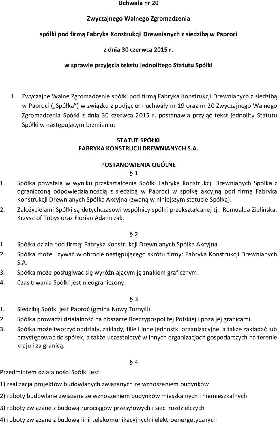 postanawia przyjąć tekst jednolity Statutu Spółki w następującym brzmieniu: STATUT SPÓŁKI FABRYKA KONSTRUCJI DREWNIANYCH S.A. POSTANOWIENIA OGÓLNE 1 1.