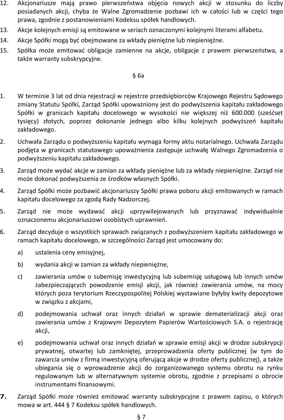 Akcje Spółki mogą być obejmowane za wkłady pieniężne lub niepieniężne. 15. Spółka może emitować obligacje zamienne na akcje, obligacje z prawem pierwszeństwa, a także warranty subskrypcyjne. 6a 1.