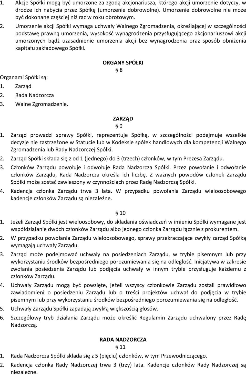 Umorzenie akcji Spółki wymaga uchwały Walnego Zgromadzenia, określającej w szczególności podstawę prawną umorzenia, wysokość wynagrodzenia przysługującego akcjonariuszowi akcji umorzonych bądź
