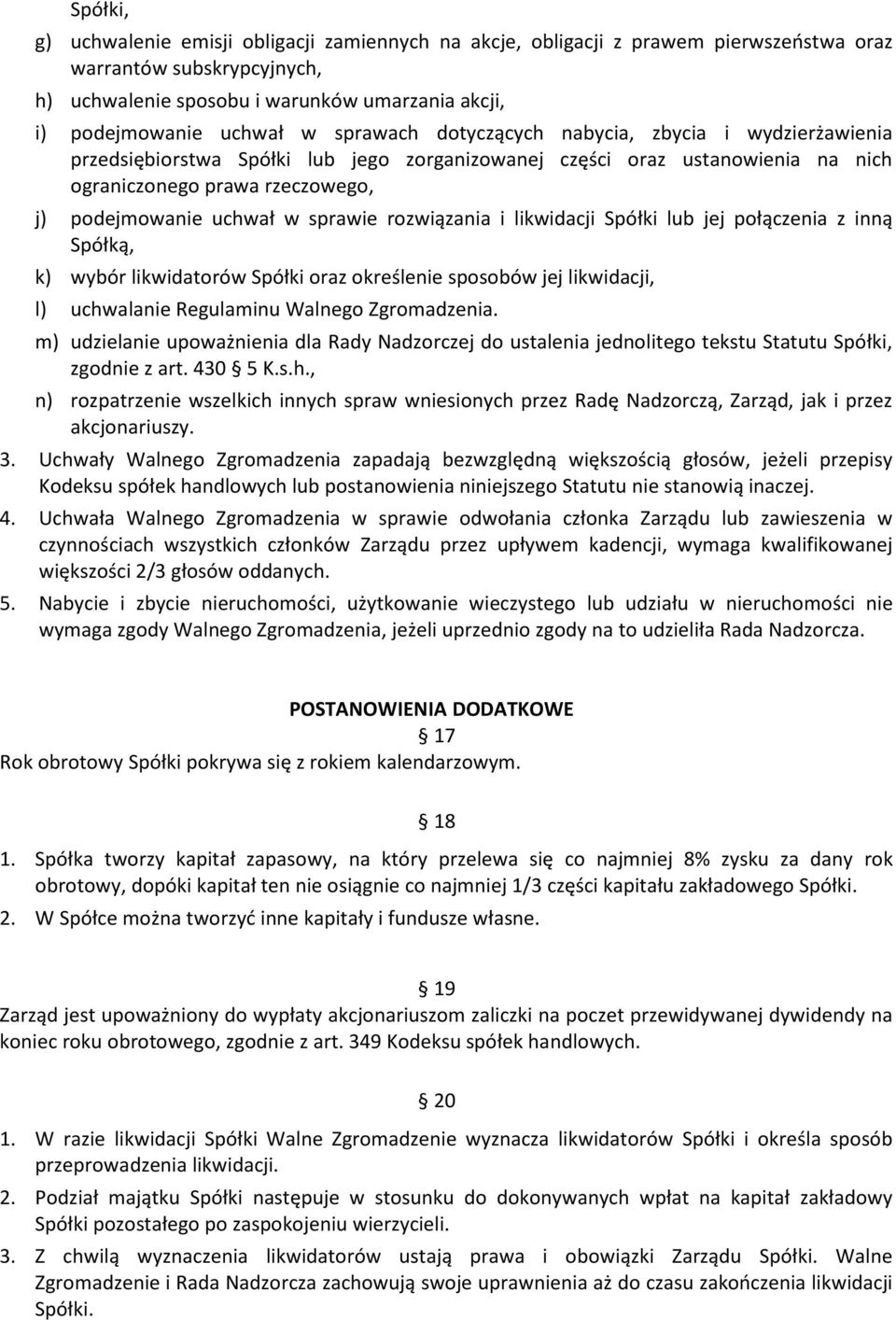 sprawie rozwiązania i likwidacji Spółki lub jej połączenia z inną Spółką, k) wybór likwidatorów Spółki oraz określenie sposobów jej likwidacji, l) uchwalanie Regulaminu Walnego Zgromadzenia.