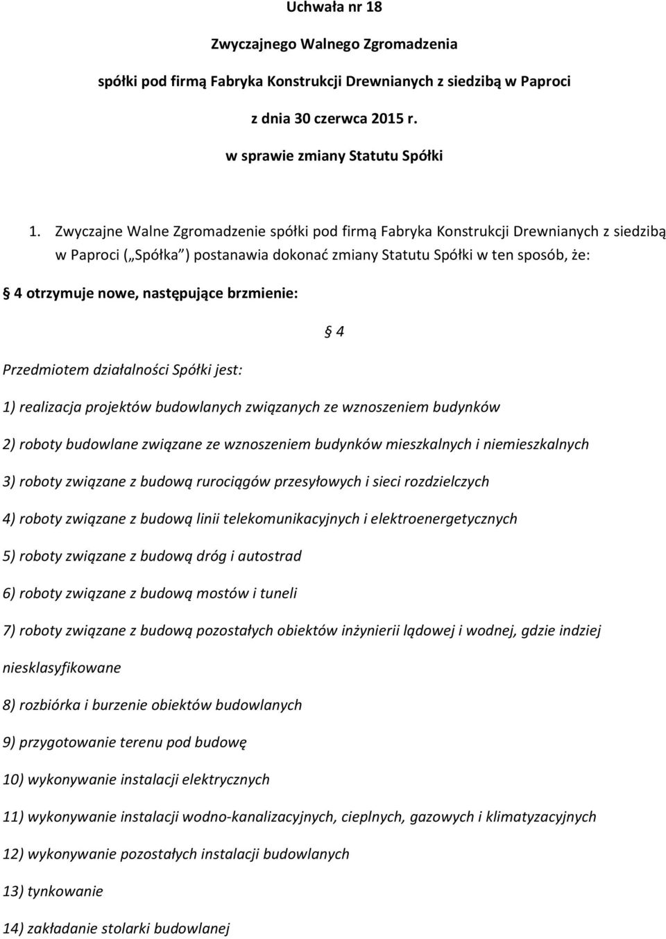 brzmienie: 4 Przedmiotem działalności Spółki jest: 1) realizacja projektów budowlanych związanych ze wznoszeniem budynków 2) roboty budowlane związane ze wznoszeniem budynków mieszkalnych i