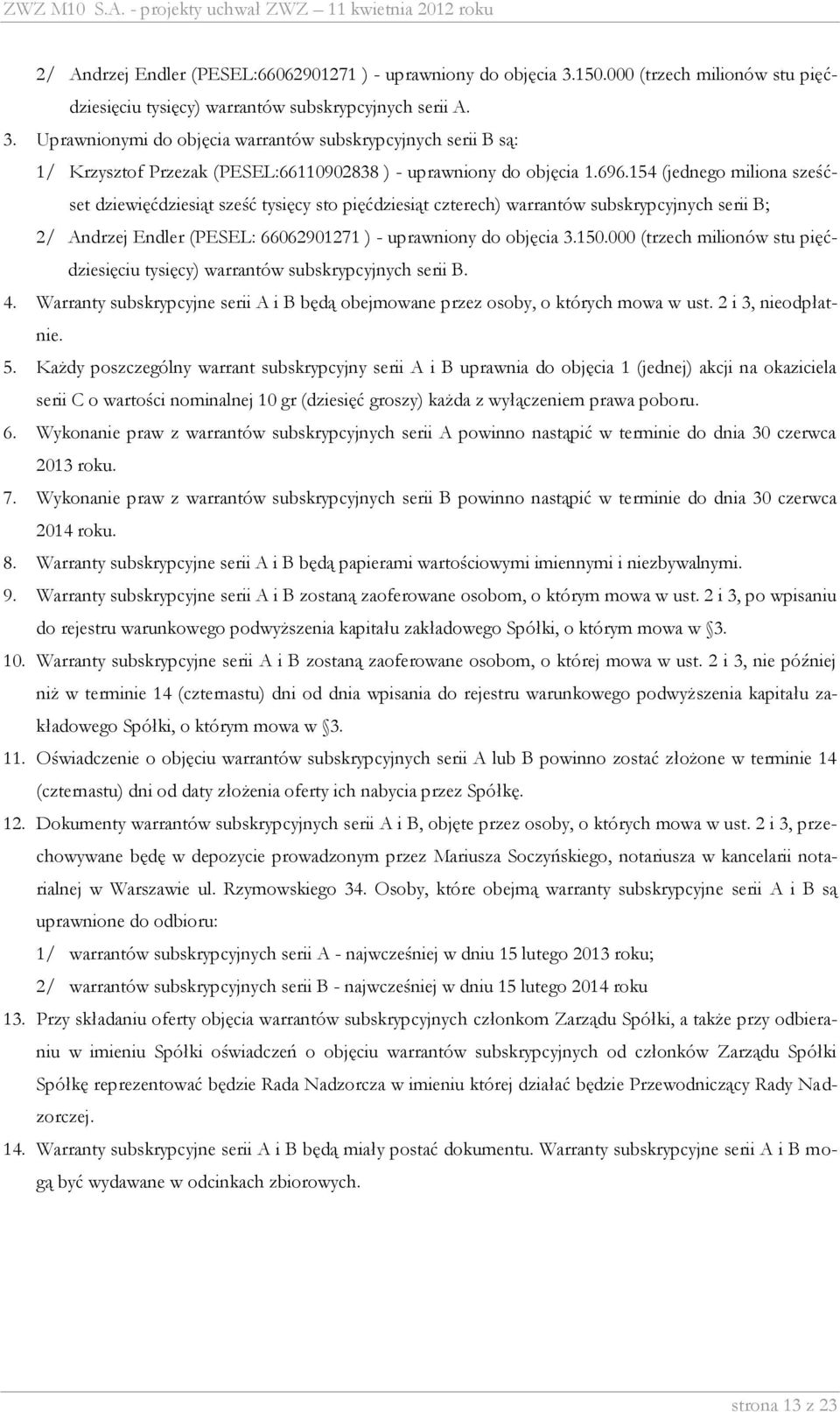 000 (trzech milionów stu pięćdziesięciu tysięcy) warrantów subskrypcyjnych serii B. 4. Warranty subskrypcyjne serii A i B będą obejmowane przez osoby, o których mowa w ust. 2 i 3, nieodpłatnie. 5.