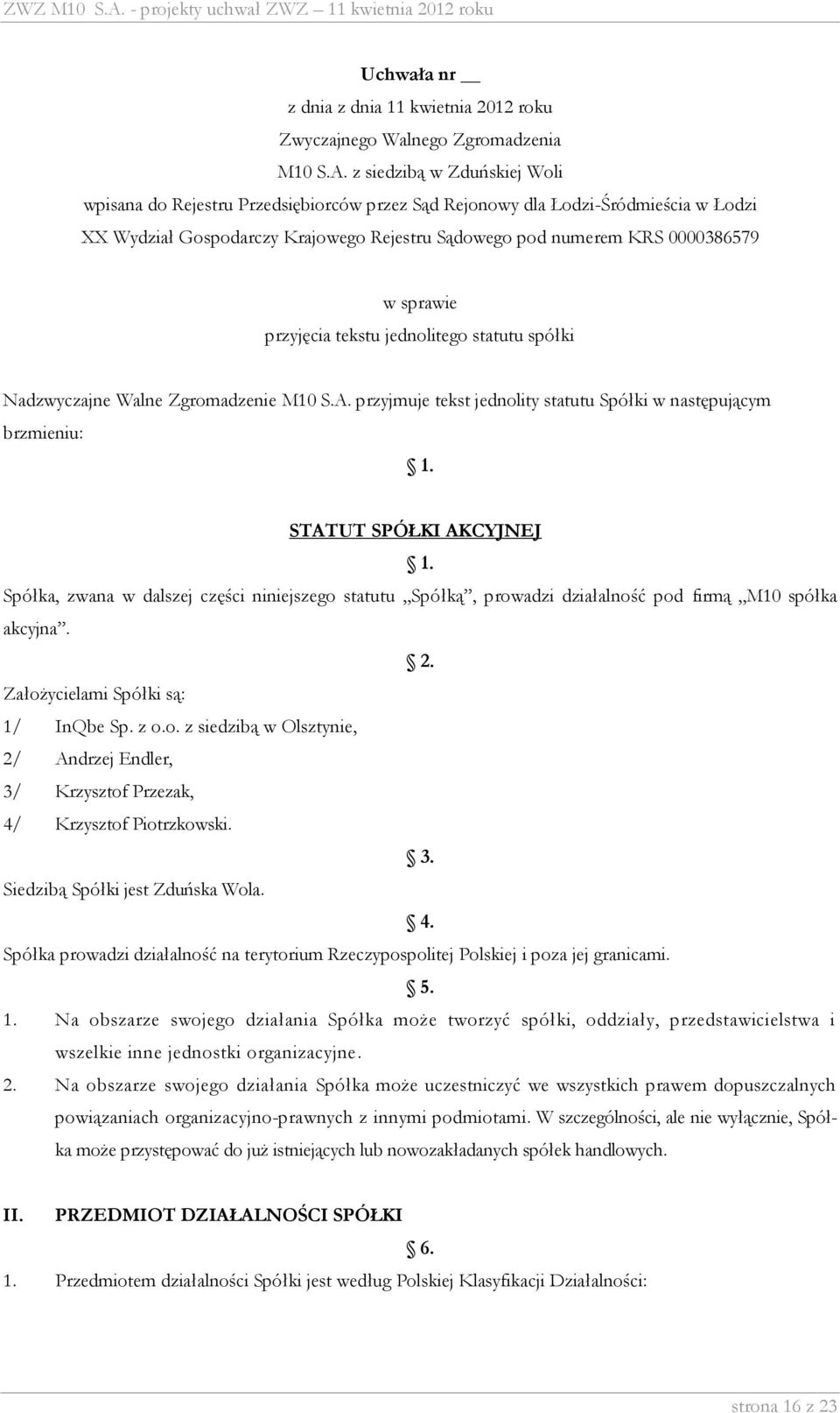 Założycielami Spółki są: 1/ InQbe Sp. z o.o. z siedzibą w Olsztynie, 2/ Andrzej Endler, 3/ Krzysztof Przezak, 4/