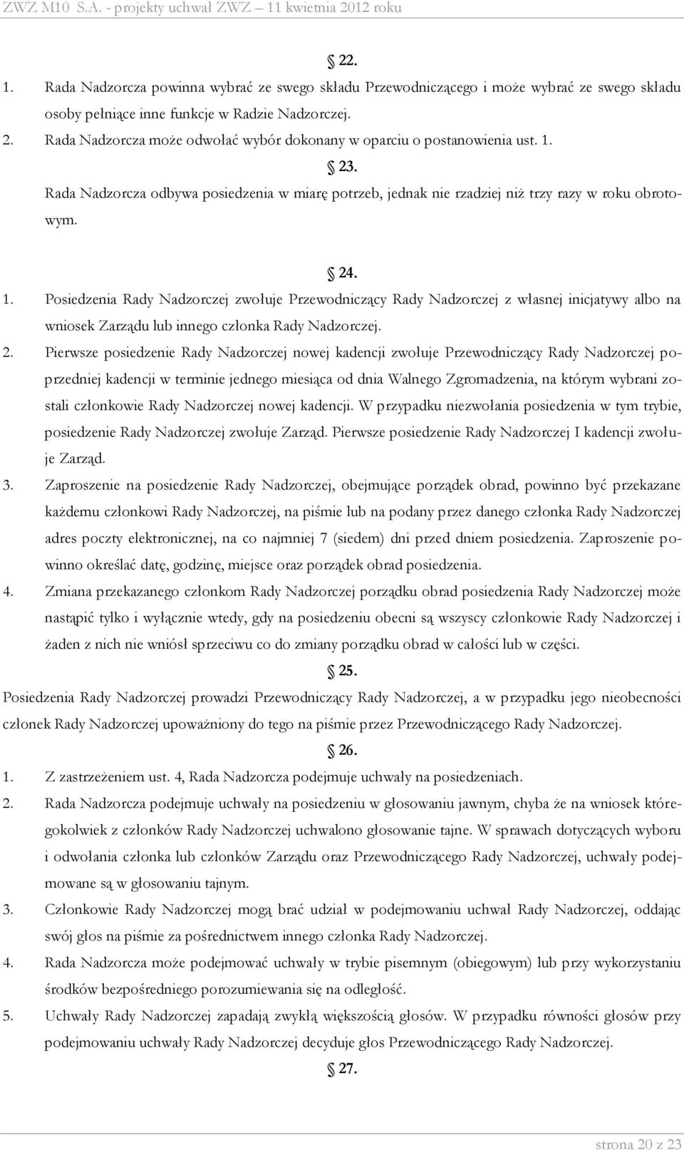 23. Rada Nadzorcza odbywa posiedzenia w miarę potrzeb, jednak nie rzadziej niż trzy razy w roku obrotowym. 24. 1.