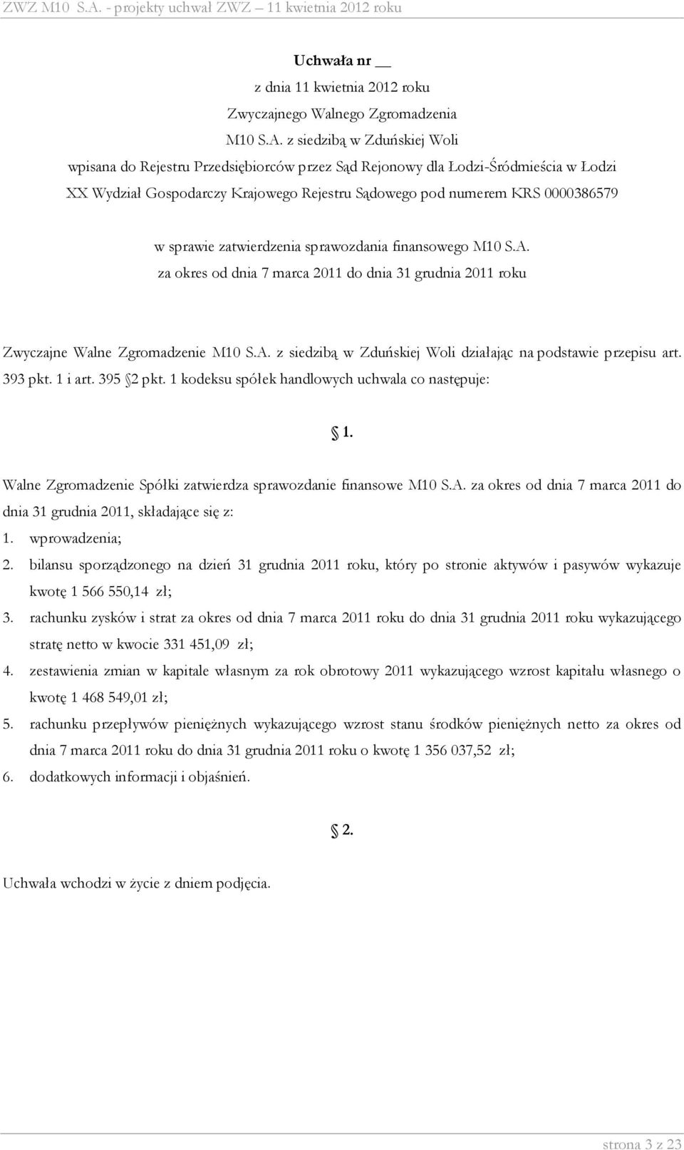 1 kodeksu spółek handlowych uchwala co następuje: Walne Zgromadzenie Spółki zatwierdza sprawozdanie finansowe M10 S.A. za okres od dnia 7 marca 2011 do dnia 31 grudnia 2011, składające się z: 1.