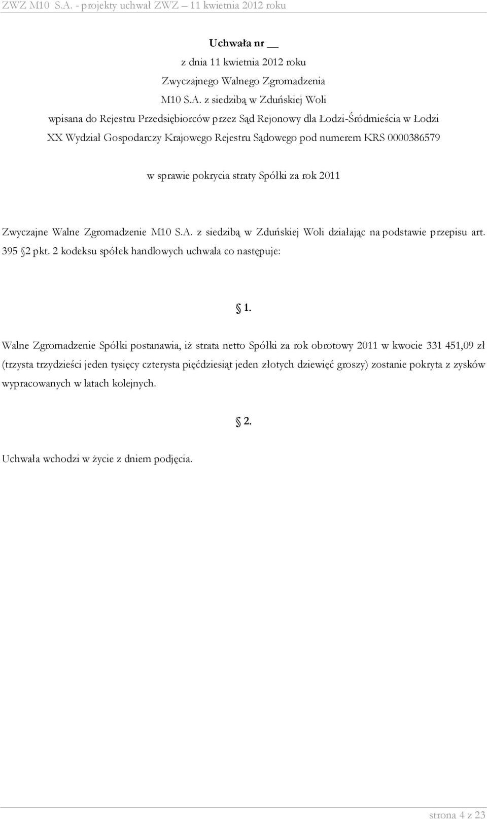 2 kodeksu spółek handlowych uchwala co następuje: Walne Zgromadzenie Spółki postanawia, iż strata netto Spółki za
