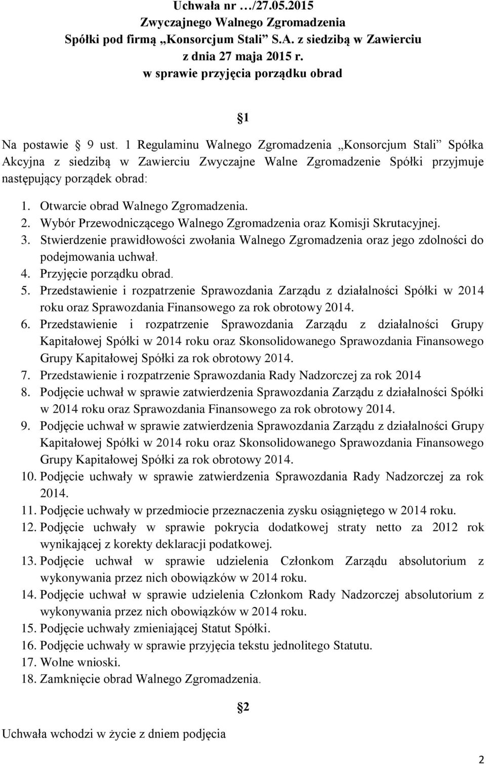 Otwarcie obrad Walnego Zgromadzenia. 2. Wybór Przewodniczącego Walnego Zgromadzenia oraz Komisji Skrutacyjnej. 3.