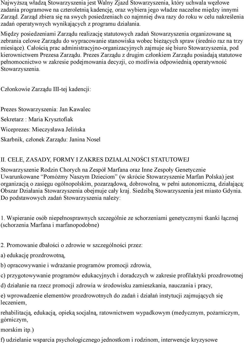 Między posiedzeniami Zarządu realizację statutowych zadań Stowarzyszenia organizowane są zebrania celowe Zarządu do wypracowanie stanowiska wobec bieżących spraw (średnio raz na trzy miesiące).