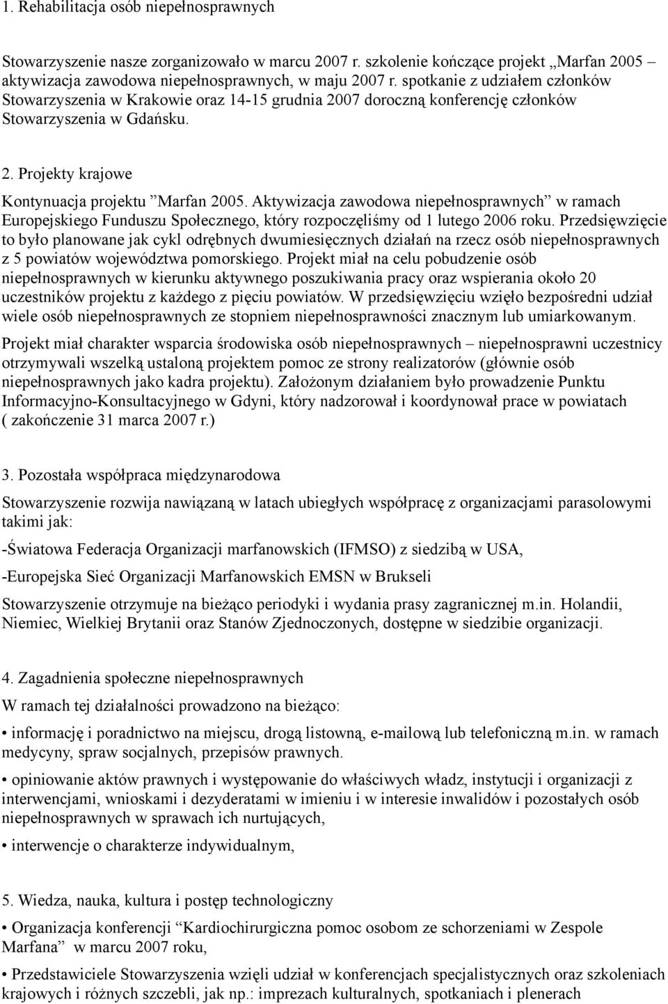Aktywizacja zawodowa niepełnosprawnych w ramach Europejskiego Funduszu Społecznego, który rozpoczęliśmy od 1 lutego 2006 roku.