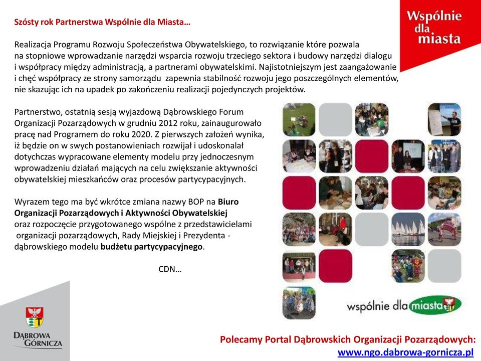 Najistotniejszym jest zaangażowanie i chęć współpracy ze strony samorządu zapewnia stabilność rozwoju jego poszczególnych elementów, nie skazując ich na upadek po zakończeniu realizacji pojedynczych