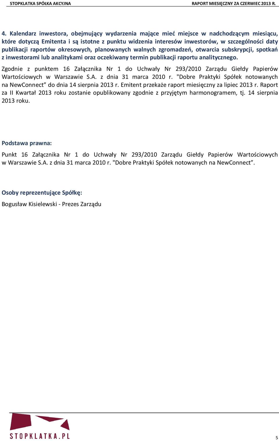 Zgodnie z punktem 16 Załącznika Nr 1 do Uchwały Nr 293/2010 Zarządu Giełdy Papierów Wartościowych w Warszawie S.A. z dnia 31 marca 2010 r.